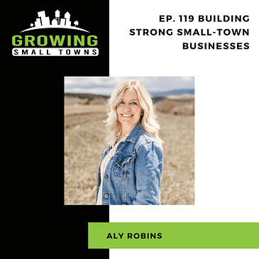 119. Building Strong Small-Town Businesses with Aly Robins