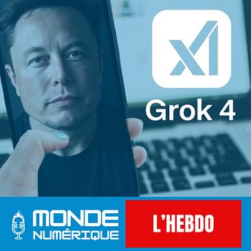 📆 L'HEBDO 12/07 – Lancement de Grok 4 : la bataille des super IA commence