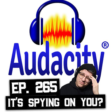 265: Audacity is Spyware?