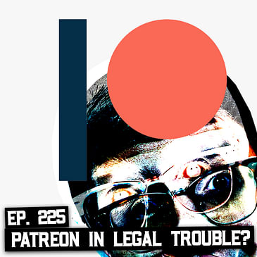 225: Patreon in Serious Legal Trouble, Twitter Hacker Arrested, and More