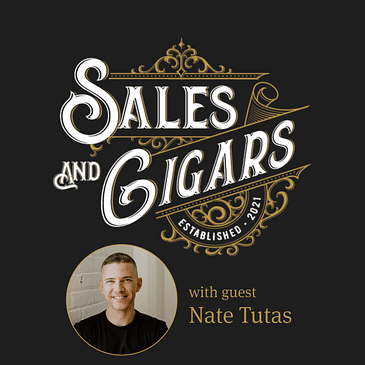 Sales & Cigars | The Four A’s Needed to Scale Your Business with Nate Tutas | Episode 219