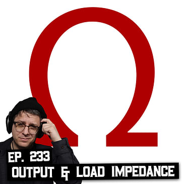 233: Should You Try Other Mics, What is Output Impedance and Load Impedance, and More