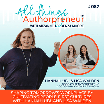 087 - Shaping Tomorrow’s Workplace by Cultivating People-First Cultures with Hannah Ubl and Lisa Walden
