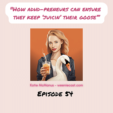 54. How ADHD entrepreneurs can ensure they keep 'juicing their goose' in their routines!