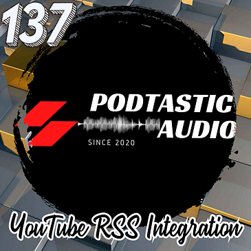 137 Unlocking YouTube's Potential: Our Journey with the New Podcast RSS Integration and Results