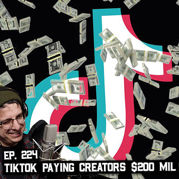 224: TikTok Paying $200M To Creators