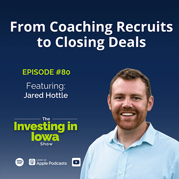 EP80 From Coaching Recruits to Closing Deals: Jared Hottle’s Journey in Iowa Real Estate