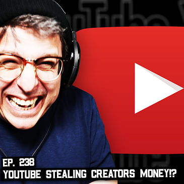 238: YouTube is Monetizing Vids and Not Paying Creators, and More