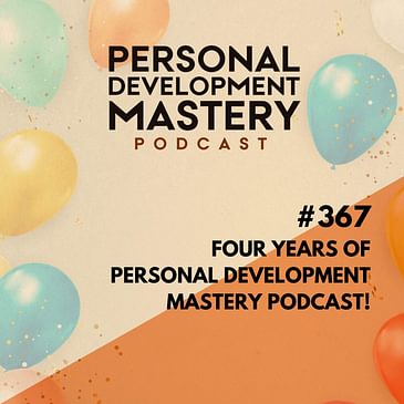 #367 Four years of Personal Development Mastery podcast!