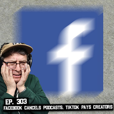 303: Facebook Giving Up On Podcasts, TikTok Revenue Share, and More