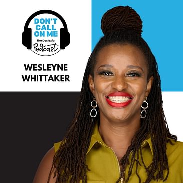 A Mother’s Determination: Wesleyne Whittaker on Advocating for Her Dyslexic Son | Dont Call on Me, The Dyslexia Podcast Ep. 14