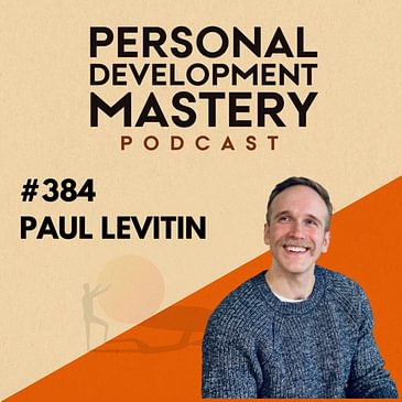 #384 Change Made Easy: How to make personal transformation enjoyable and sustainable today, with Paul Levitin.