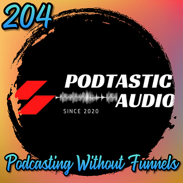 204 | Podcasting Without Funnels: Why Great Content Beats Marketing Gimmicks