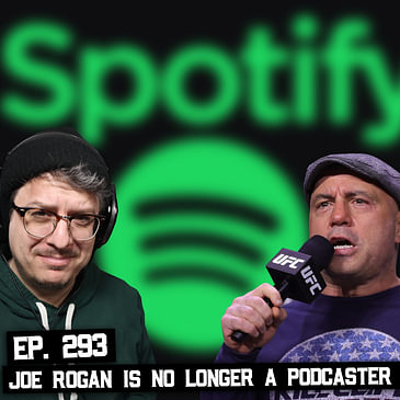 293: Joe Rogan Is No Longer a Podcaster, & More