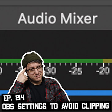 214: OBS Settings to Avoid Clipping, Upgrading Dynamic to Condenser Mics, and More