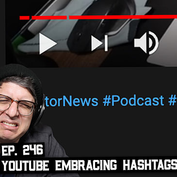 246: YouTube Embraces Hashtags, I Was Correct, and More
