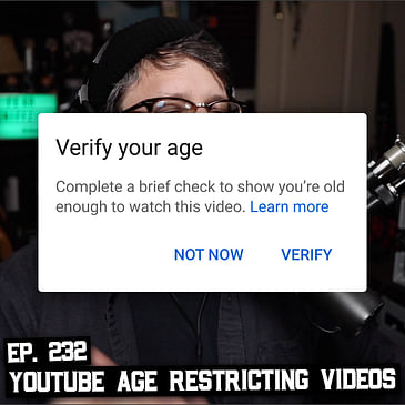 232: Will YouTube Age-Restriction Destroy YouTube?