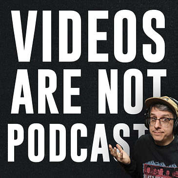 341: Videos Are NOT Podcasts, and That's Fine