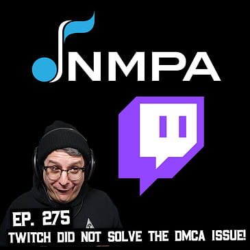 275: Did Twitch Fix the DMCA Issue?, and More