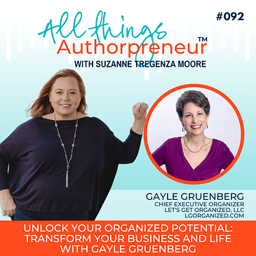 092 - Unlock Your Organized Potential: Transform Your Business and Life with Gayle Gruenberg