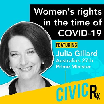 COVID-19’s disproportionate toll on women, with Australia’s 27th Prime Minister, the Honorable Julia Gillard (EP.13)