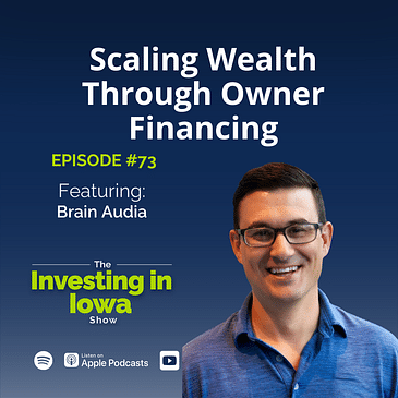 EP73 Scaling Wealth Through Owner Financing: Brian Audia’s Unique Investing Playbook