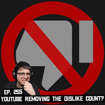 255: YouTube Removing Dislike Count, Updating Monetization, and More