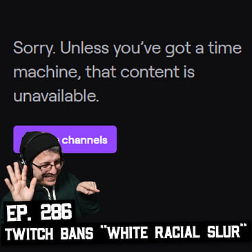 286: Twitch Bans Racial Slurs Against White People