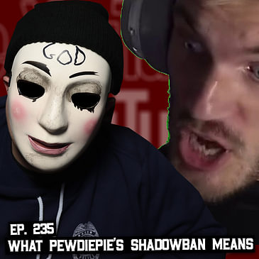 235: What Does Pewdiepie's Shadowban Mean, and Twitch DMCA Notices