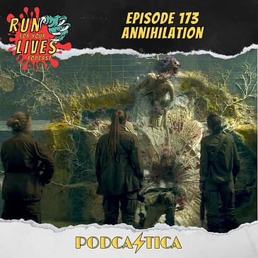 Run For Your Lives Podcast Episode 173: Annihilation