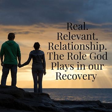 Episode 3 Season 3: Real. Relevant. Relationship. The Role God Plays in our Recovery