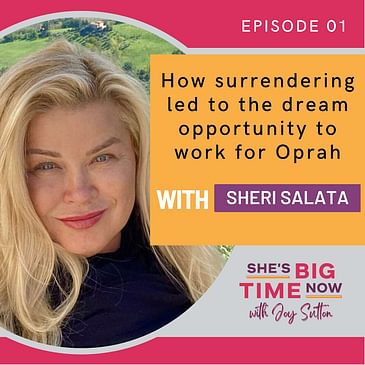 E1: It’s Never Too Late to Make Your Dreams Come True with Oprah Winfrey’s Former Executive Producer, Sheri Salata