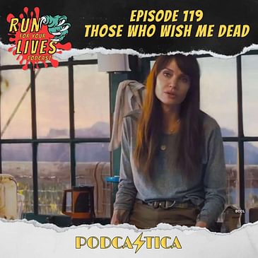 Run For Your Lives Podcast Episode 119: Those Who Wish Me Dead