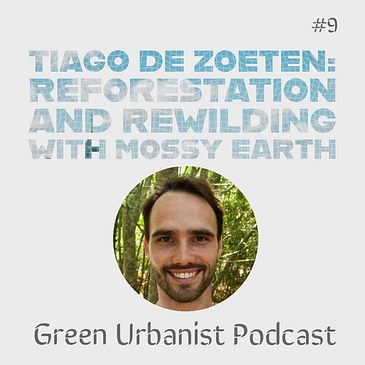 #9: Tiago de Zoeten (Mossy Earth) - Using Reforestation and Rewilding to fight Climate Change