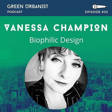 #53: Vanessa Champion - Biophilic Design for Climate Action