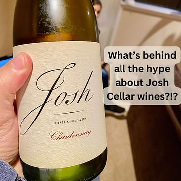 Josh Wines Are . . . Meh. (The truth behind the hype. BTW, we did not give this episode a title until after we tasted the wines in our recording!)
