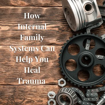 Episode 2 Season 3: How Internal Family Systems Can Help You Heal Trauma