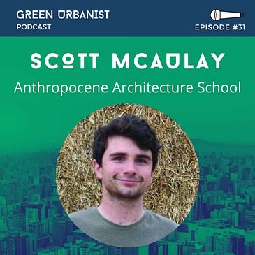 #31: Scott McAulay - Anthropocene Architecture School