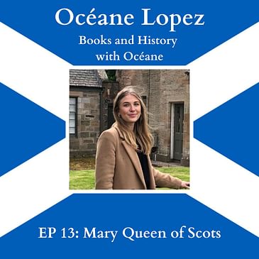 EP 13: "Mary Queen of Scots" with Océane Lopez