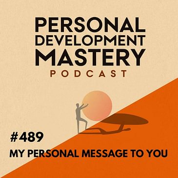 #489 The missing piece in personal growth: my personal message to you.