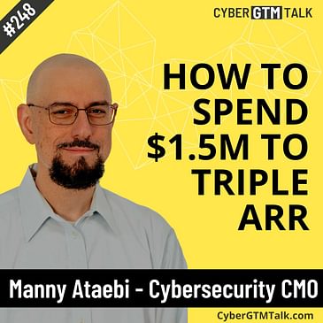 How to spend $1.5m on marketing to triple ARR with Manny Ataebi, Cybersecurity CMO