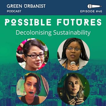 #46: Decolonising Sustainability, with Samantha Suppiah, Christina Mirasol Sayson, Anna Denardin and Nolita Mvunelo (Possible Futures)