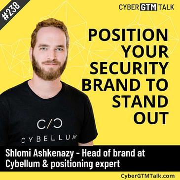 Positioning Your Cybersecurity Brand to Stand Out - Shlomi Ashkenazy, Positioning Expert at Cybellum