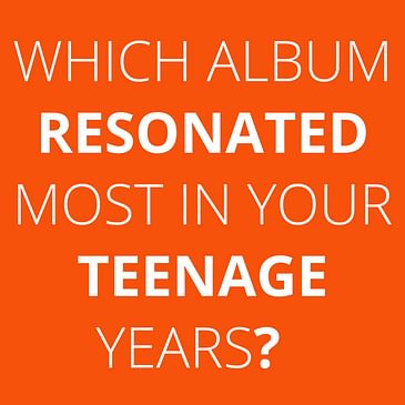 Which album resonated most in your teenage years?