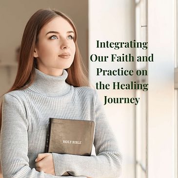 Episode 10 Season 3: Integrating Our Faith and Practice on the Healing Journey