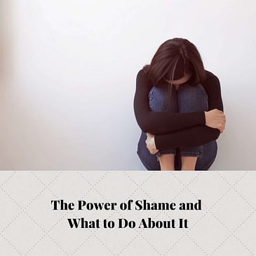 Episode 3 Season 4: The Power of Shame and What to Do About It
