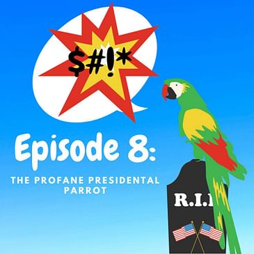 Ep 8: The Profane Presidential Parrot