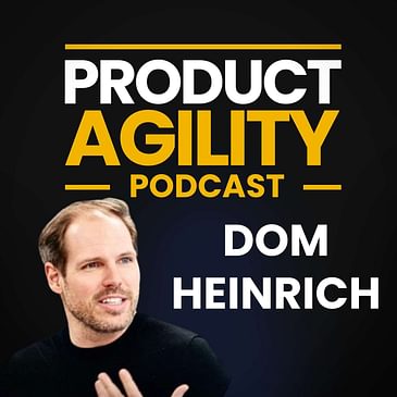 Redefining Product Management & Agile: AI's Role in Innovation and Execution (With Dom Heinrich)