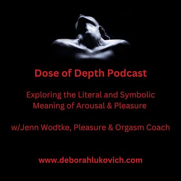 Pleasure & Arousal: The Literal and Symbolic w/Jenn Wodtke, Pleasure & Orgasm Coach