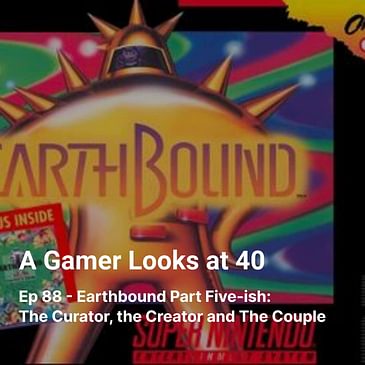 Ep 88 - Earthbound Part Five-ish: The Curator, the Creator and The Couple